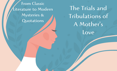 The Trials and Tribulations of A Mother's Love:  From Classic Literature to Modern Mysteries & Quotations