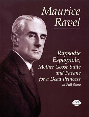 Rapsodie Espagnole, Mother Goose Suite, and Pavane for a Dead Princess in Full Score