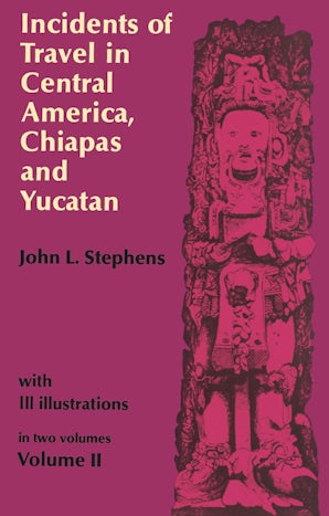 Incidents of Travel in Central America, Chiapas, and Yucatan, Vol. 2