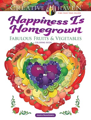 Creative Haven Happiness Is Homegrown: Fabulous Fruits & Vegetables Coloring Book