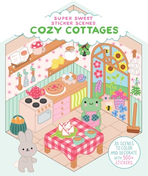 Super Sweet Sticker Scenes: Cozy Cottages (3D scenes to color and decorate with over 500 stickers!)