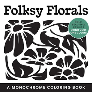 Folksy Florals: A Monochrome Coloring Book (Bold, Beautiful Results Using Just One Color!)