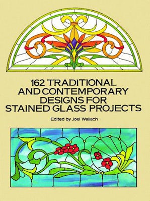 162 Traditional and Contemporary Designs for Stained Glass Projects