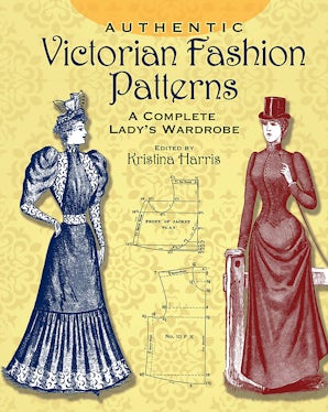 Authentic Victorian Fashion Patterns : A Complete Lady's Wardrobe Authentic Victorian Fashion Patterns : A Complete Lady's Wardrobe