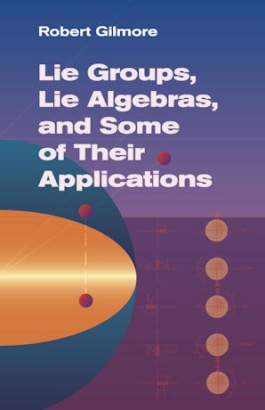 Lie Groups, Lie Algebras, and Some of Their Applications – Dover