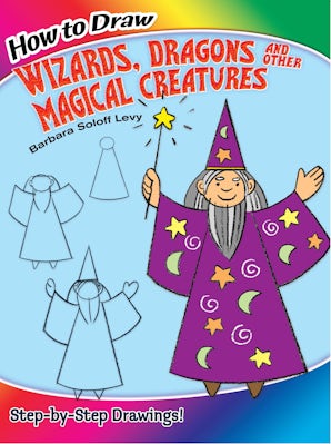 How to Draw Wizards, Dragons and Other Magical Creatures – Dover ...