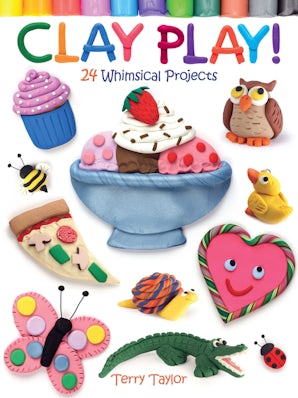 Clay Play! 24 Whimsical Projects – Dover Publications